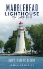 Marblehead Lighthouse on Lake Erie: Ohio's Historic Beacon By James Proffitt Cover Image