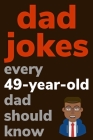 Dad Jokes Every 49 Year Old Dad Should Know: Plus Bonus Try Not To Laugh Game By Ben Radcliff Cover Image