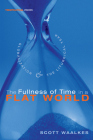 The Fullness of Time in a Flat World By Scott Waalkes Cover Image