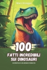 100 Fatti Incredibili sui Dinosauri: Scoperta di un Mondo Perduto Cover Image