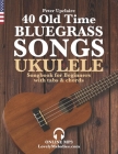40 Old Time Bluegrass Songs - Ukulele Songbook for Beginners with Tabs and Chords By Peter Upclaire Cover Image