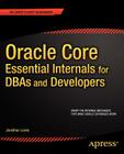 Oracle Core: Essential Internals for Dbas and Developers (Expert's Voice in Databases) Cover Image