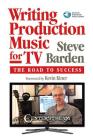 Writing Production Music for Tv: The Road to Success (Book/Online Audio) [With Access Code] By Steve Barden Cover Image