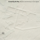 Conceiving the Plan: Nuance and Intimacy in Civic Space By Yael Hameiri Sainsaux (Editor), Barry Bergdoll (Text by (Art/Photo Books)), Dan Graham (Text by (Art/Photo Books)) Cover Image