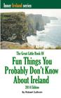The Great Little Book of Fun Things You Probably Don't Know About Ireland: Unusual facts, quotes, news items, proverbs and more about the Irish world, By Robert Sullivan Cover Image