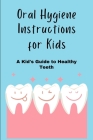 Oral Hygiene Instructions for Kids: A Kid's Guide to Healthy Teeth Cover Image
