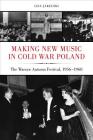 Making New Music in Cold War Poland: The Warsaw Autumn Festival, 1956-1968 (California Studies in 20th-Century Music #19) By Lisa Jakelski Cover Image