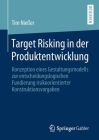 Target Risking in Der Produktentwicklung: Konzeption Eines Gestaltungsmodells Zur Entscheidungslogischen Fundierung Risikoorientierter Konstruktionsvo Cover Image