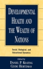 Developmental Health and the Wealth of Nations: Social, Biological, and Educational Dynamics By Daniel P. Keating, PhD (Editor), Clyde Hertzman, MD (Editor) Cover Image
