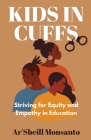 Kids in Cuffs: Striving For Equity and Empathy in Education By Ar'sheill Monsanto Cover Image