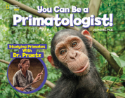 You Can Be a Primatologist: Studying Primates With Dr. Pruetz (You Can Be A ...) By Jill Pruetz Cover Image