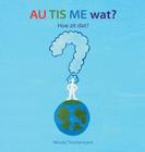AU TIS ME wat?: Hoe zit dat? By Wendy Timmermans, Wendy Timmermans (Illustrator) Cover Image