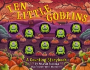 Ten Little Goblins: A Counting Storybook (a Sensory Math Learning Activity Book) (Magical Counting Storybooks) By Amanda Sobotka Cover Image