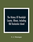 The History Of Randolph County, Illinois, Including Old Kaskaskia Island By E. J. Montague Cover Image