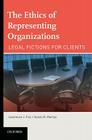 The Ethics of Representing Organizations Legal Fictions for Clients Cover Image