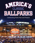 America's Classic Ballparks: Celebrating Parks Past and Present Cover Image