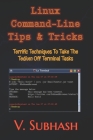 Linux Command-Line Tips & Tricks: Terrific Techniques To Take The Tedium Off Terminal Tasks By V. Subhash Cover Image