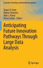 Anticipating Future Innovation Pathways Through Large Data Analysis By Tugrul U. Daim (Editor), Denise Chiavetta (Editor), Alan L. Porter (Editor) Cover Image