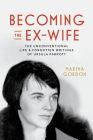 Becoming the Ex-Wife: The Unconventional Life and Forgotten Writings of Ursula Parrott Cover Image