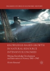 Knowledge-Based Growth in Natural Resource Intensive Economies: Mining, Knowledge Development and Innovation in Norway 1860-1940 (Palgrave Studies in Economic History) By Kristin Ranestad Cover Image