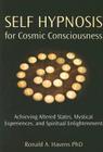Self Hypnosis for Cosmic Consciousness: Achieving Altered States, Mystical Experiences, and Spiritual Enlightenment By Ronald Havens Cover Image