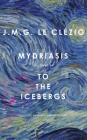 Mydriasis: Followed by ‘To the Icebergs’ (The French List) By J. M. G. Le Clezio, Teresa Lavender Fagan (Translated by) Cover Image