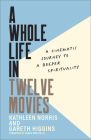 Whole Life in Twelve Movies By Kathleen Norris, Gareth Higgins (Joint Author) Cover Image