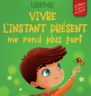Vivre l'instant présent me rend plus fort: Livre pour enfants, pour retrouver le calme, rester concentré et surmonter l'anxiété (Le monde des émotions By Elizabeth Cole, Sophie Salaün (Translator) Cover Image
