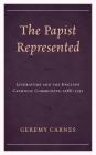 The Papist Represented: Literature and the English Catholic Community, 1688-1791 Cover Image