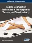 Handbook of Research on Holistic Optimization Techniques in the Hospitality, Tourism, and Travel Industry By Pandian Vasant (Editor), Kalaivanthan M (Editor) Cover Image