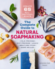 The Complete Guide to Natural Soap Making: Create 65 All-Natural Cold-Process, Hot-Process, Liquid, Melt-and-Pour, and Hand-Milled Soaps Cover Image