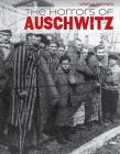The Horrors of Auschwitz (World History) By Jennifer Lombardo, David Robson Cover Image