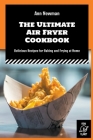 The Ultimate Air Fryer Cookbook: Delicious Recipes for Baking and Frying at Home Cover Image