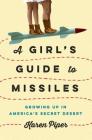 A Girl's Guide to Missiles: Growing Up in America's Secret Desert By Karen Piper Cover Image