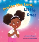 Praise the Lord, Little One! By Jacquima Burgess, Hayley Moore (Illustrator) Cover Image