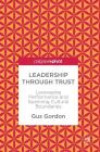 Leadership Through Trust: Leveraging Performance and Spanning Cultural Boundaries By Gus Gordon Cover Image