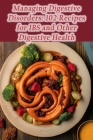Managing Digestive Disorders: 102 Recipes for IBS and Other Digestive Health By de Bamboo Breeze Cover Image