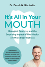 It's All in Your Mouth: Biological Dentistry and the Surprising Impact of Oral Health on Whole Body Wellness By Dominik Nischwitz Cover Image