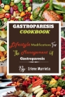 Gastroparesis Cookbook: Lifestyle Modifications For The Management Of Gastroparesis By Erlene Murrieta Cover Image