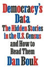 Democracy's Data: The Hidden Stories in the U.S. Census and How to Read Them By Dan Bouk Cover Image