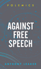 Against Free Speech (Polemics) By Anthony Leaker Cover Image