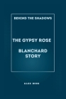Behind the Shadows: The Gypsy Rose Blanchard Story: Navigating Manipulation, Justice, and Redemption in the Gypsy Rose Blanchard Saga Cover Image