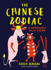 The Chinese Zodiac: A Seriously Silly Guide By Anita Mangan, Sarah Ford Cover Image