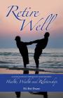 Retire Well: A Guide to What's Important in Retirement: Health, Wealth and Relationships By Nii Boi-Dsane Cover Image