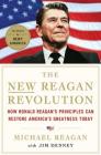 The New Reagan Revolution: How Ronald Reagan's Principles Can Restore America's Greatness By Michael Reagan, Jim Denney, Newt Gingrich (Foreword by) Cover Image