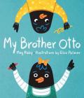 My Brother Otto By Meg Raby, Elisa Pallmer (Illustrator) Cover Image