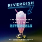 Riverdish Lib/E: The Unauthorized Case Files of Riverdale By Ryan Bloomquist (Read by), Samantha Gold (Read by) Cover Image