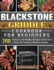 Blackstone Griddle Cookbook for Beginners: 200 Delicious and Healthy Recipes to Give Your Family and Friends A Pleasant Surprise By Leticia Roberts Cover Image