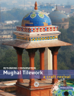 Mughal Tilework: A Craft Revival By Aga Khan Trust for Culture Cover Image