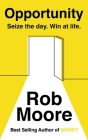 Opportunity: Sieze the day, win at life By Rob Moore Cover Image